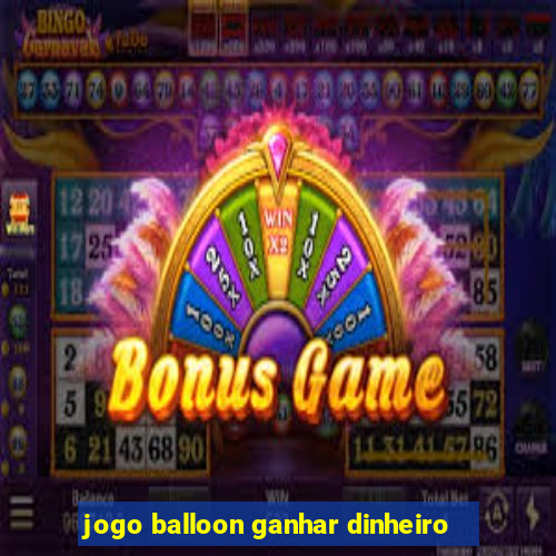 jogo balloon ganhar dinheiro